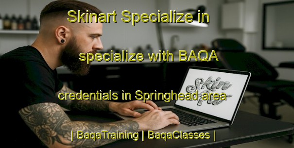Skinart Specialize in specialize with BAQA credentials in Springhead area | BaqaTraining | BaqaClasses | SkinartTraining-United Kingdom